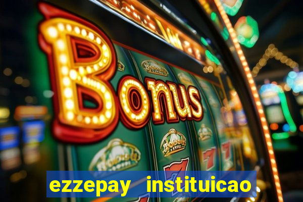 ezzepay instituicao de pagamento ltda